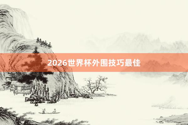 2026世界杯外围技巧最佳