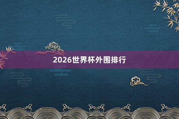2026世界杯外围排行