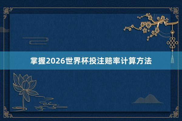 掌握2026世界杯投注赔率计算方法