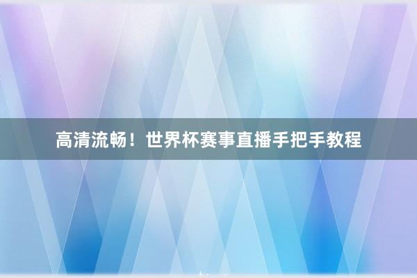 高清流畅！世界杯赛事直播手把手教程