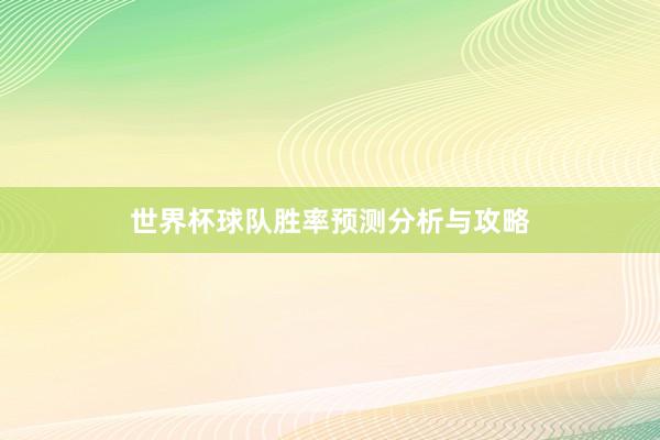 世界杯球队胜率预测分析与攻略