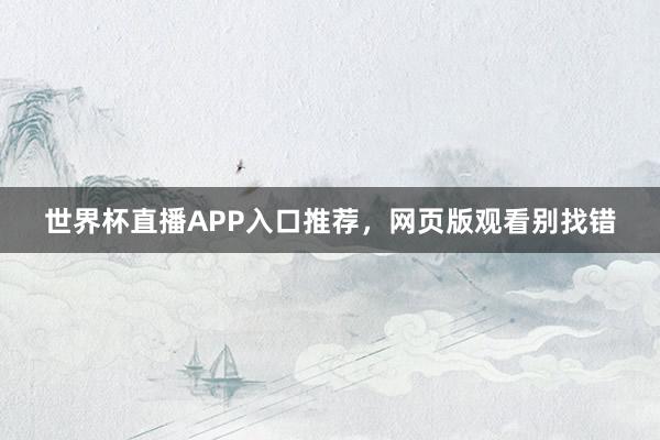 世界杯直播APP入口推荐，网页版观看别找错