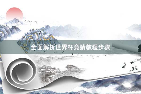 全面解析世界杯竞猜教程步骤